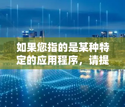 如果您指的是某种特定的应用程序，请提供更多的上下文信息，以便我能更准确地帮助您下载或了解如何使用它