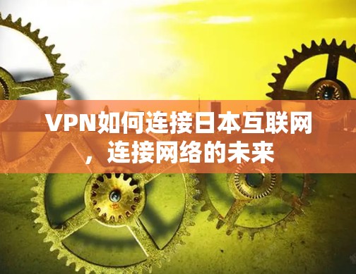 VPN如何连接日本互联网，连接网络的未来