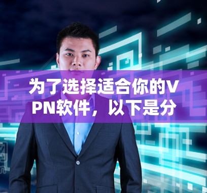 为了选择适合你的VPN软件，以下是分步指南