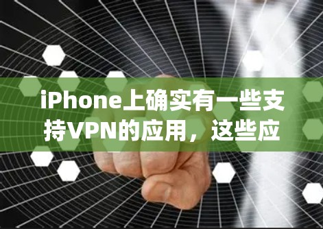 iPhone上确实有一些支持VPN的应用，这些应用通常需要通过苹果的App Store下载并安装到iPhone上。以下是一些常见的VPN应用及其特点