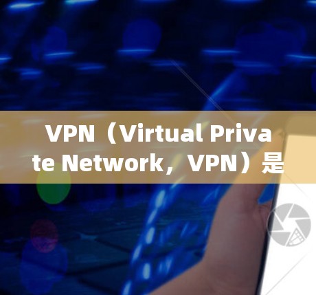 VPN（Virtual Private Network，VPN）是一种技术手段，用于绕过网络防火墙，允许用户访问外部网络或隐藏的服务器。以下是关于VPN的详细分析