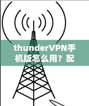 thunderVPN手机版怎么用？配置合集推荐！