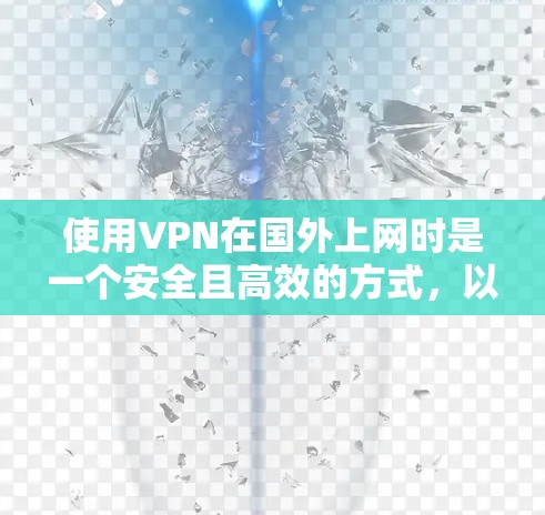 使用VPN在国外上网时是一个安全且高效的方式，以下是详细的步骤指南