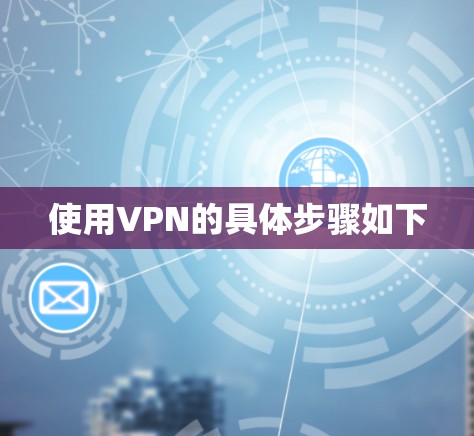 使用VPN的具体步骤如下