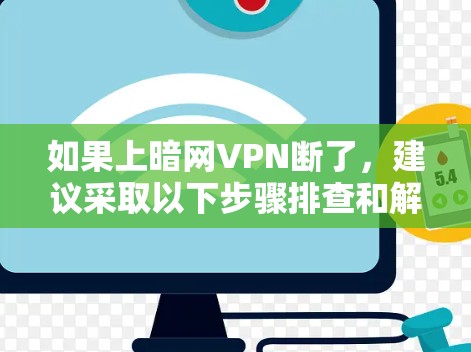 如果上暗网VPN断了，建议采取以下步骤排查和解决问题