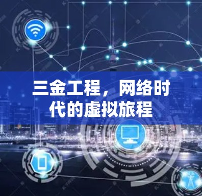 三金工程,网络时代的虚拟旅程 三金工程,网络时代的虚拟旅程