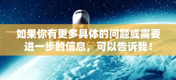 如果你有更多具体的问题或需要进一步的信息，可以告诉我！