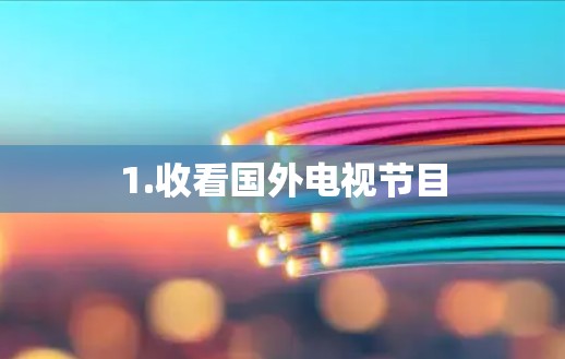 1.收看国外电视节目