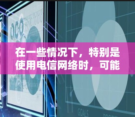 在一些情况下，特别是使用电信网络时，可能会出现无法连接VPN的问题。这通常是由于网络连接不稳定、VPN服务暂停或VPN服务器被截断等引起的。以下是一些可能的原因和解决方法