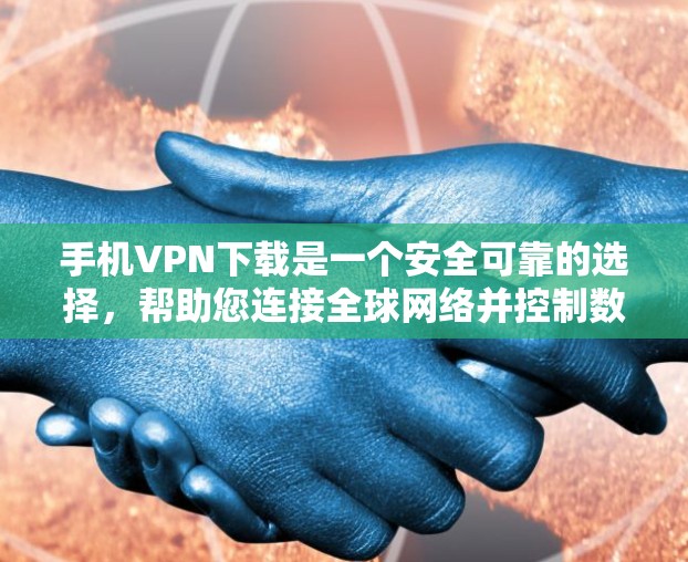 手机VPN下载是一个安全可靠的选择，帮助您连接全球网络并控制数据。以下是一个详细的步骤指南