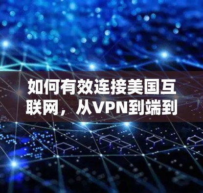 如何有效连接美国互联网，从VPN到端到端连接技术