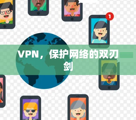 VPN,保护网络的双刃剑 VPN,保护网络的双刃剑