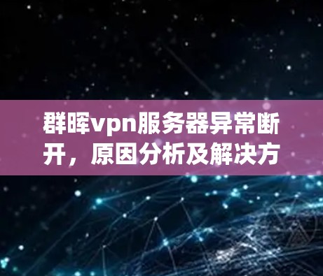 群晖vpn服务器异常断开，原因分析及解决方案