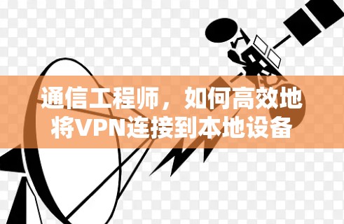 通信工程师，如何高效地将VPN连接到本地设备