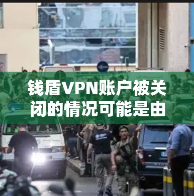 钱盾VPN账户被关闭的情况可能是由于以下原因