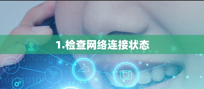1.检查网络连接状态