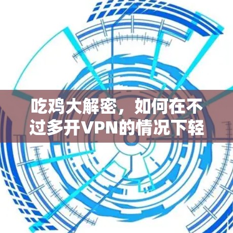 吃鸡大解密，如何在不过多开VPN的情况下轻松上手