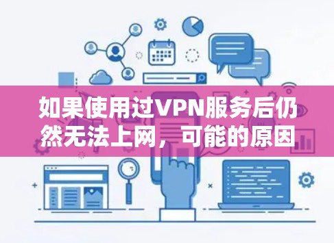 如果使用过VPN服务后仍然无法上网，可能的原因包括以下几种