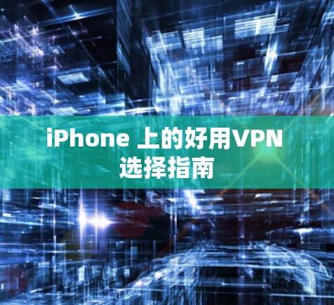 iPhone 上的好用VPN 选择指南