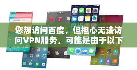 您想访问百度,但担心无法访问VPN服务,可能是由于以下原因导致的 您想访问百度,但担心无法访问VPN服务,可能是由于以下原因导致的