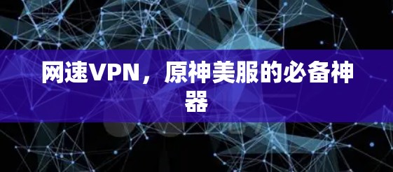 网速VPN，原神美服的必备神器