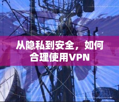 从隐私到安全，如何合理使用VPN