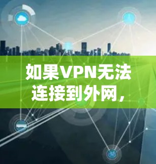 如果VPN无法连接到外网，可能是由于多种原因引起的。以下是一些可能的原因和解决方法