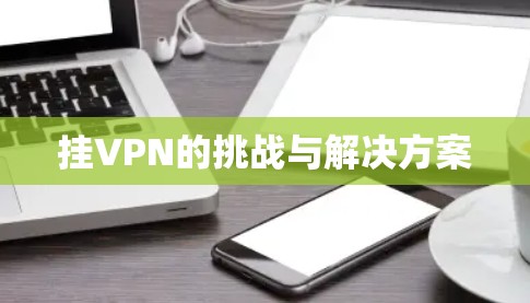 挂VPN的挑战与解决方案