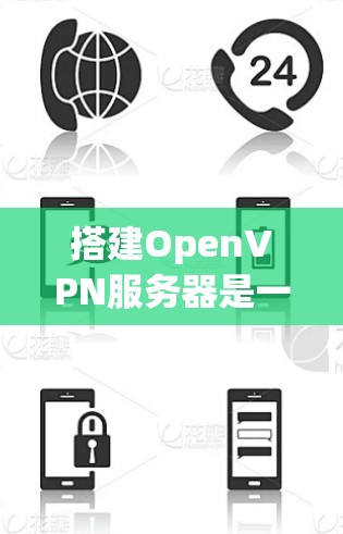 搭建OpenVPN服务器是一个复杂但可行的过程,具体步骤如下 搭建OpenVPN服务器是一个复杂但可行的过程,具体步骤如下