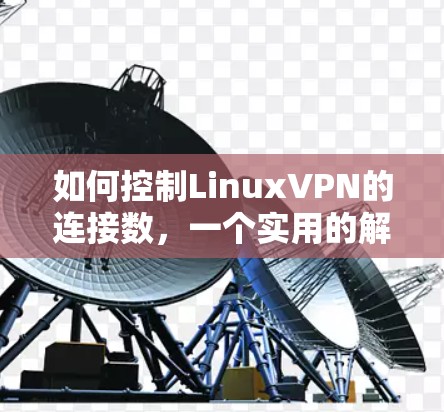 如何控制LinuxVPN的连接数，一个实用的解决方案