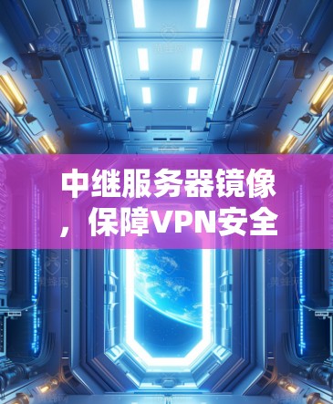 中继服务器镜像，保障VPN安全的关键技术