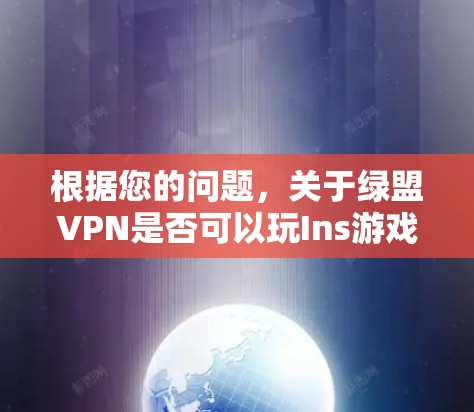根据您的问题，关于绿盟VPN是否可以玩Ins游戏，以下是逐步的解释和答案