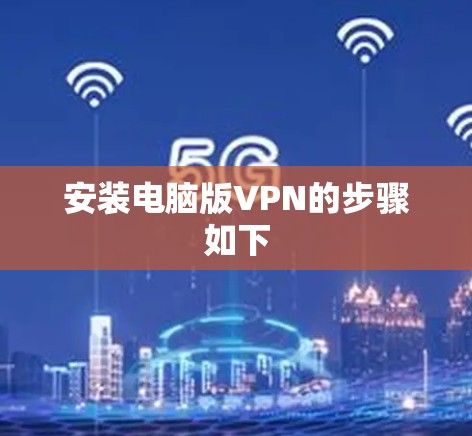 安装电脑版VPN的步骤如下