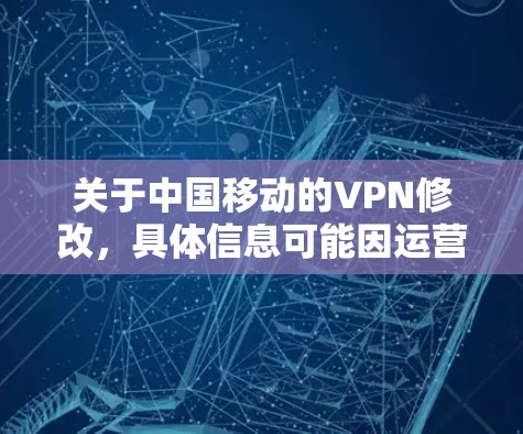 关于中国移动的VPN修改,具体信息可能因运营商而异,建议您直接联系中国移动的技术支持获取最新信息。以下是关于移动数据网络和VPN的常见问题和解决方案 关于中国移动的VPN修改,具体信息可能因运营商而异,建议您直接联系中国移动的技术支持获取最新信息。以下是关于移动数据网络和VPN的常见问题和解决方案
