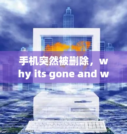 手机突然被删除,why its gone and what can you do? 手机突然被删除,why its gone and what can you do?