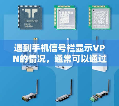 遇到手机信号栏显示VPN的情况，通常可以通过以下步骤来解决