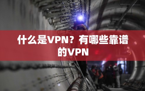 什么是VPN?有哪些靠谱的VPN 什么是VPN?有哪些靠谱的VPN