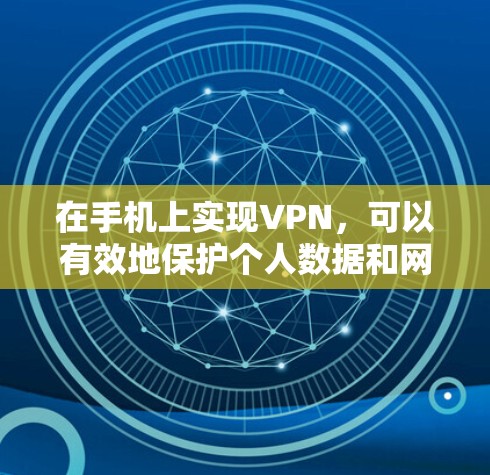 在手机上实现VPN,可以有效地保护个人数据和网络的安全。以下是一个清晰的步骤指南 在手机上实现VPN,可以有效地保护个人数据和网络的安全。以下是一个清晰的步骤指南
