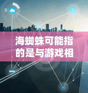海蜘蛛可能指的是与游戏相关的服务器,也可能是一个特定的虚拟服务器。不过,结合VPN服务器的上下文,我假设你指的是如何使用VPN连接到一个服务器,可能是用于游戏或在线服务 海蜘蛛可能指的是与游戏相关的服务器,也可能是一个特定的虚拟服务器。不过,结合VPN服务器的上下文,我假设你指的是如何使用VPN连接到一个服务器,可能是用于游戏或在线服务