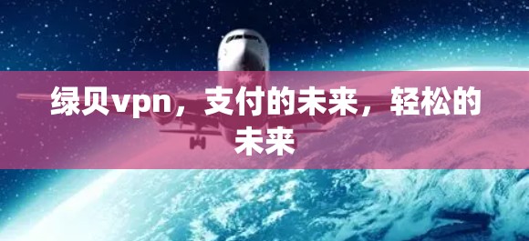 绿贝vpn，支付的未来，轻松的未来