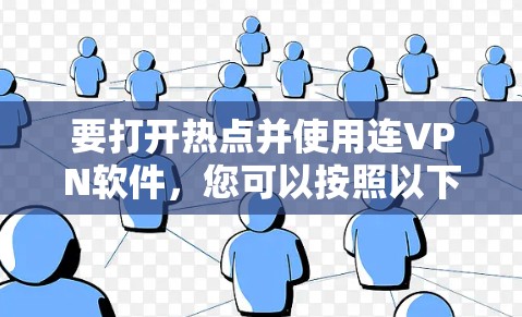 要打开热点并使用连VPN软件,您可以按照以下步骤进行操作 要打开热点并使用连VPN软件,您可以按照以下步骤进行操作