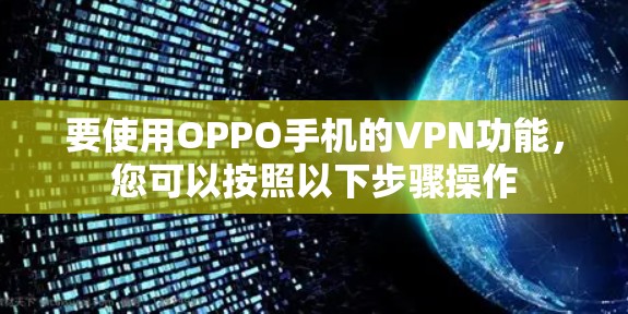 要使用OPPO手机的VPN功能，您可以按照以下步骤操作