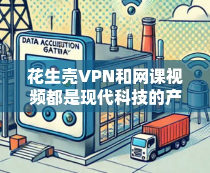 花生壳VPN和网课视频都是现代科技的产物,各有其独特的功能和适用场景。以下是对两者进行的比较分析 花生壳VPN和网课视频都是现代科技的产物,各有其独特的功能和适用场景。以下是对两者进行的比较分析