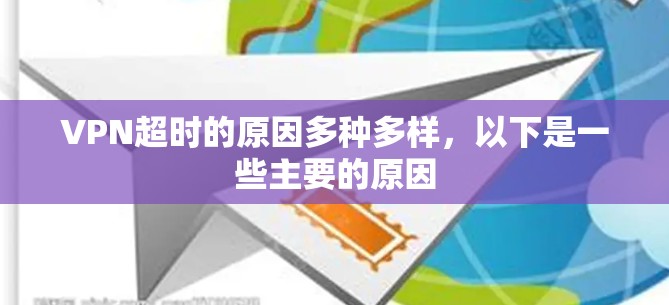 VPN超时的原因多种多样,以下是一些主要的原因 VPN超时的原因多种多样,以下是一些主要的原因