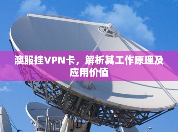 澳服挂VPN卡，解析其工作原理及应用价值