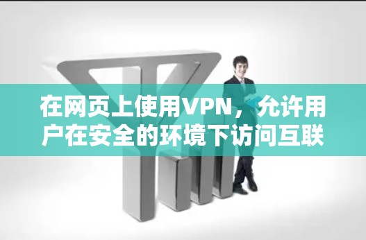 在网页上使用VPN，允许用户在安全的环境下访问互联网，通常分为虚拟连接和本地连接两种。以下是使用VPN在网页上的步骤和方法