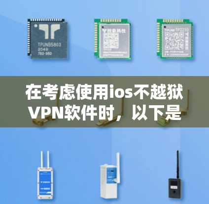 在考虑使用ios不越狱VPN软件时,以下是一些建议和步骤,帮助你更好地选择适合自己的工具 在考虑使用ios不越狱VPN软件时,以下是一些建议和步骤,帮助你更好地选择适合自己的工具