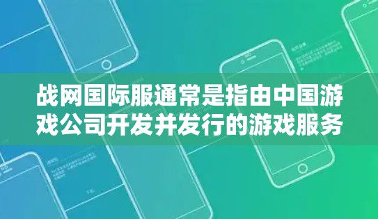 战网国际服通常是指由中国游戏公司开发并发行的游戏服务,通常以战网国际服或战网国际为名称。如果您需要VPN来隔离战网国际服中的某些内容,以下是几点建议 战网国际服通常是指由中国游戏公司开发并发行的游戏服务,通常以战网国际服或战网国际为名称。如果您需要VPN来隔离战网国际服中的某些内容,以下是几点建议