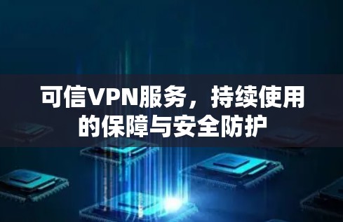 可信VPN服务,持续使用的保障与安全防护 可信VPN服务,持续使用的保障与安全防护