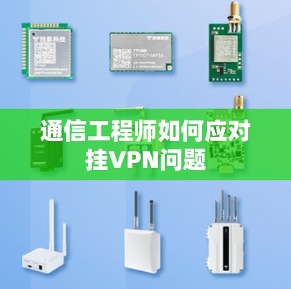 通信工程师如何应对挂VPN问题 通信工程师如何应对挂VPN问题